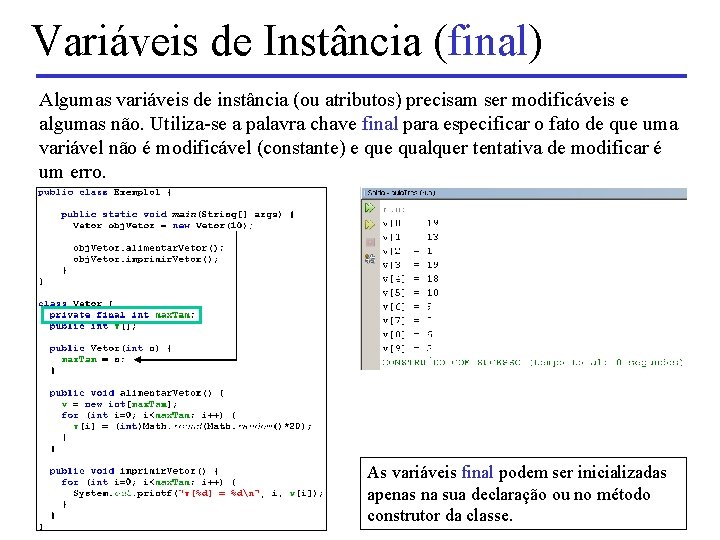 Variáveis de Instância (final) Algumas variáveis de instância (ou atributos) precisam ser modificáveis e