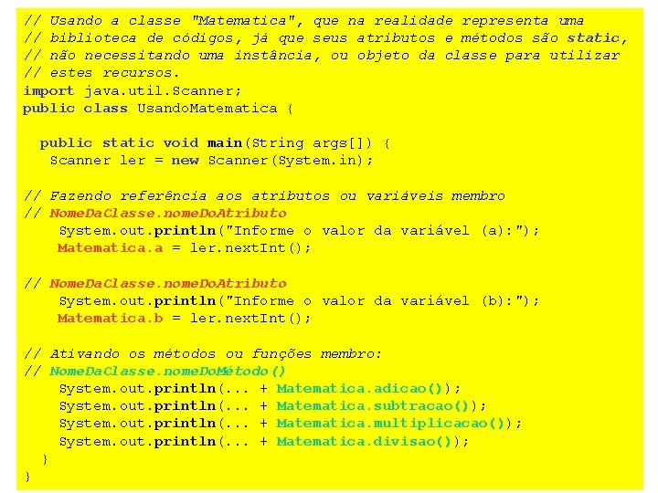 // Usando a classe "Matematica", que na realidade representa uma // biblioteca de códigos,