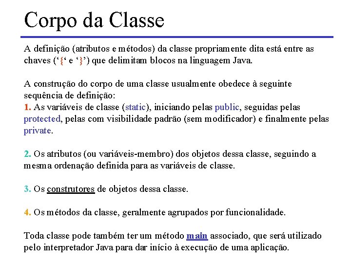 Corpo da Classe A definição (atributos e métodos) da classe propriamente dita está entre