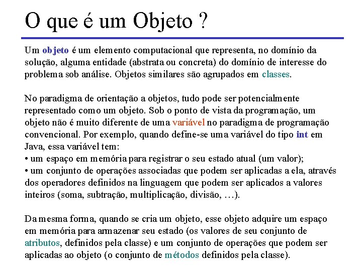 O que é um Objeto ? Um objeto é um elemento computacional que representa,