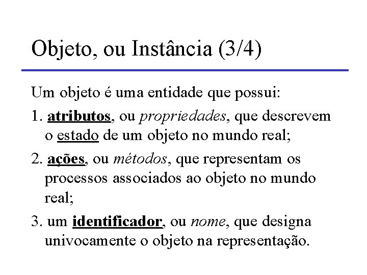 Objeto, ou Instância (3/4) Um objeto é uma entidade que possui: 1. atributos, ou