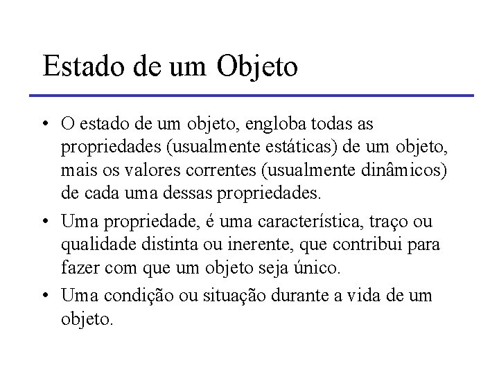 Estado de um Objeto • O estado de um objeto, engloba todas as propriedades