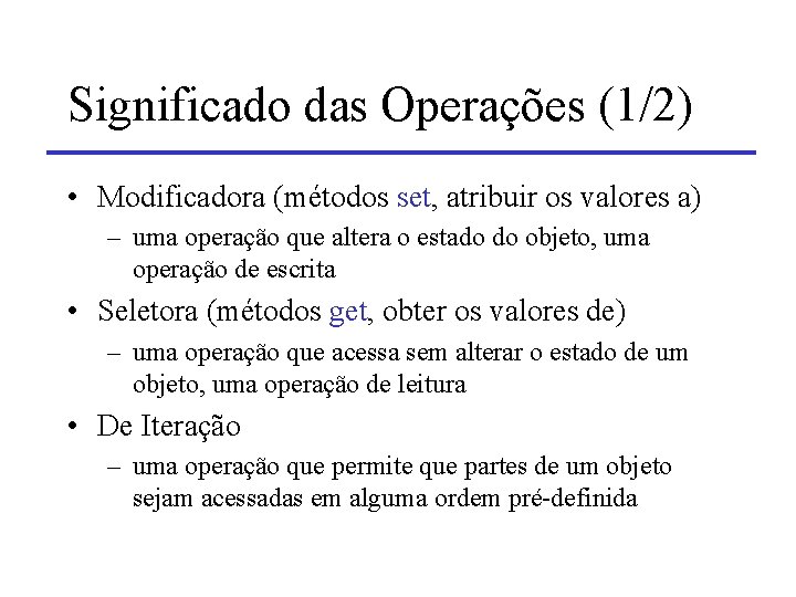 Significado das Operações (1/2) • Modificadora (métodos set, atribuir os valores a) – uma