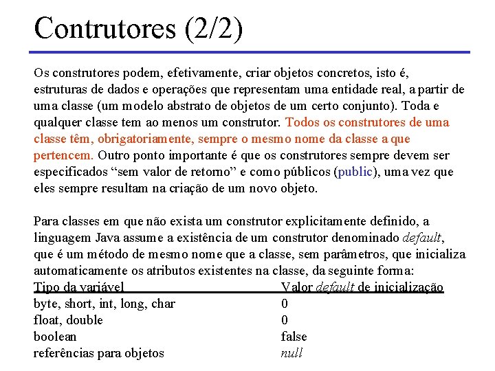 Contrutores (2/2) Os construtores podem, efetivamente, criar objetos concretos, isto é, estruturas de dados