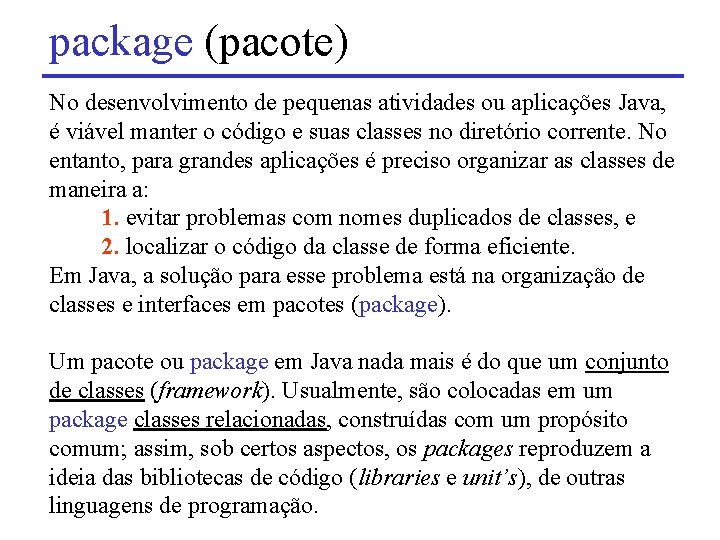 package (pacote) No desenvolvimento de pequenas atividades ou aplicações Java, é viável manter o