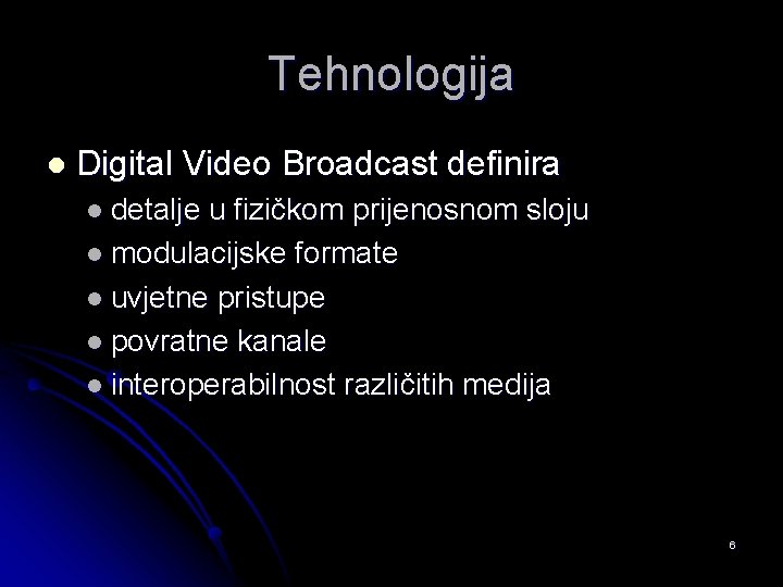 Tehnologija l Digital Video Broadcast definira l detalje u fizičkom prijenosnom sloju l modulacijske