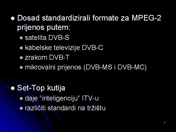 l Dosad standardizirali formate za MPEG-2 prijenos putem: l satelita DVB-S l kabelske televizije