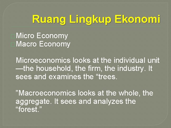 Ruang Lingkup Ekonomi �Micro Economy �Macro Economy Microeconomics looks at the individual unit —the