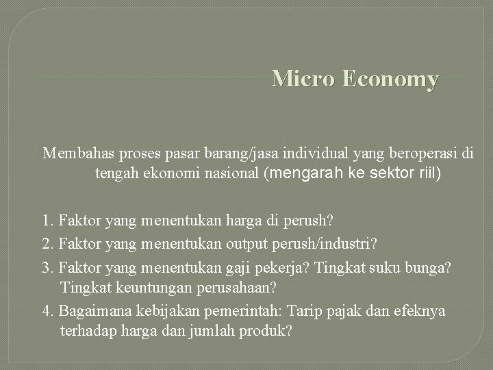 Micro Economy Membahas proses pasar barang/jasa individual yang beroperasi di tengah ekonomi nasional (mengarah