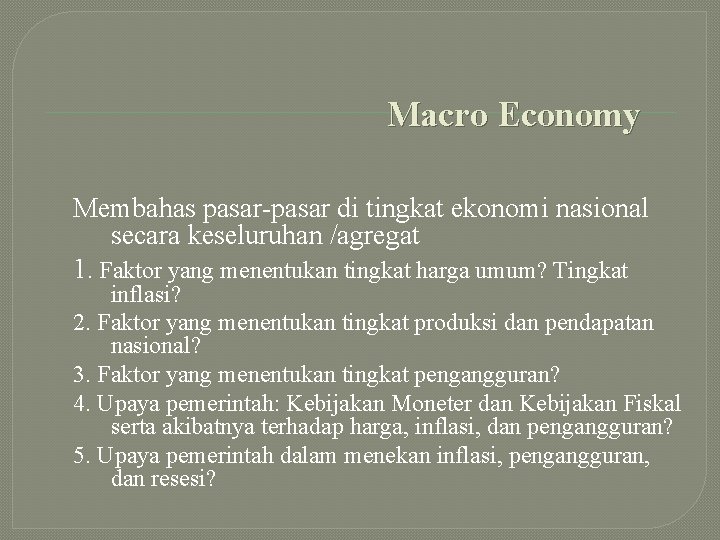Macro Economy Membahas pasar-pasar di tingkat ekonomi nasional secara keseluruhan /agregat 1. Faktor yang