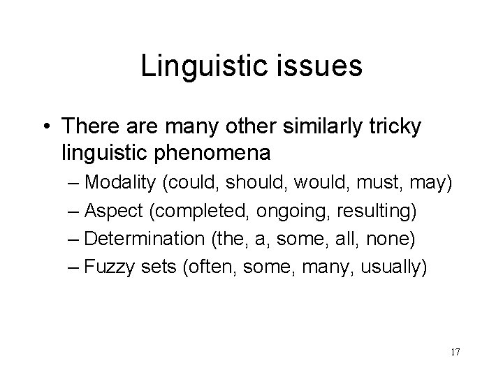 Linguistic issues • There are many other similarly tricky linguistic phenomena – Modality (could,