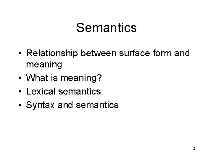 Semantics • Relationship between surface form and meaning • What is meaning? • Lexical