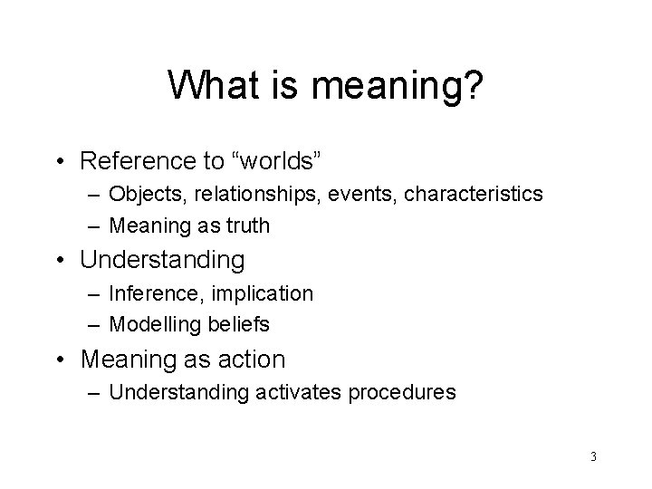 What is meaning? • Reference to “worlds” – Objects, relationships, events, characteristics – Meaning