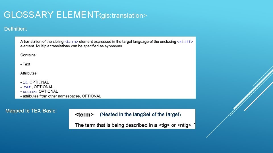 GLOSSARY ELEMENT: <gls: translation> Definition: Mapped to TBX-Basic: (Nested in the lang. Set of