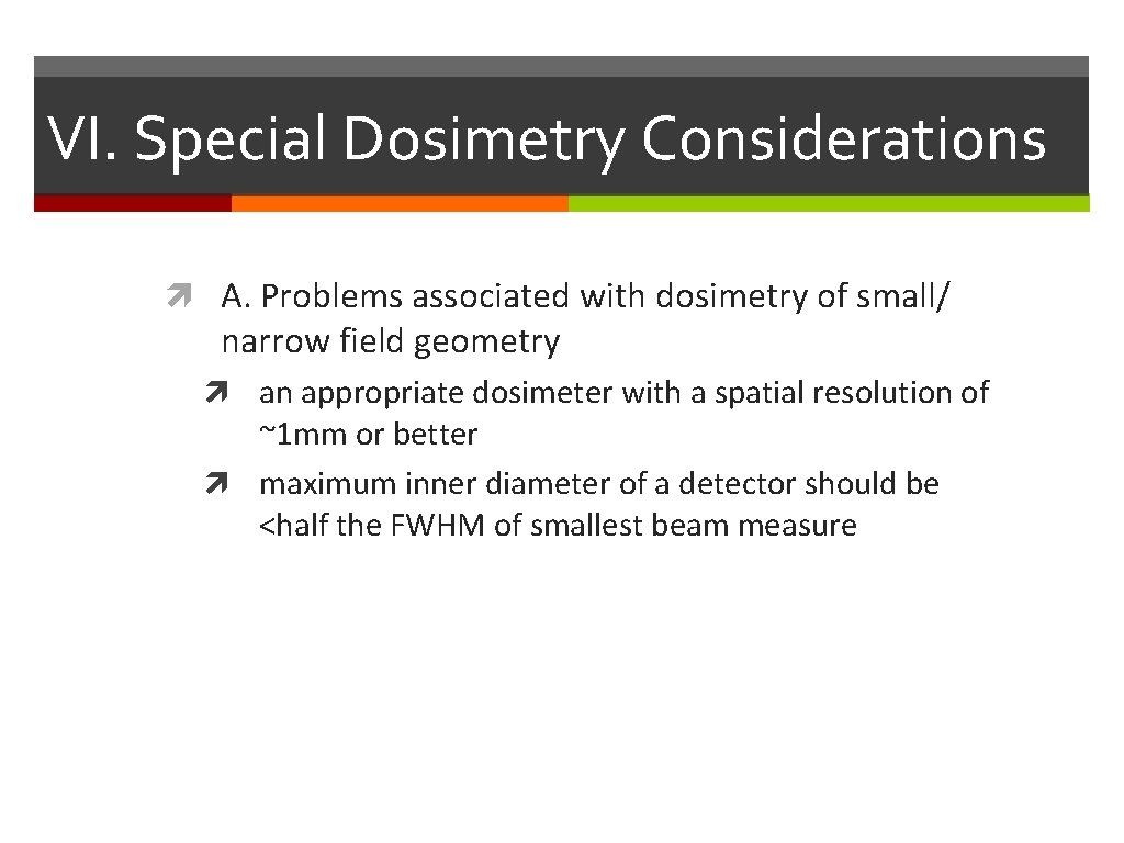 VI. Special Dosimetry Considerations A. Problems associated with dosimetry of small/ narrow field geometry