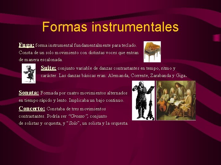 Formas instrumentales Fuga: forma instrumental fundamentalmente para teclado. Consta de un solo movimiento con