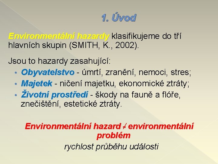 1. Úvod Environmentální hazardy klasifikujeme do tří hlavních skupin (SMITH, K. , 2002). Jsou