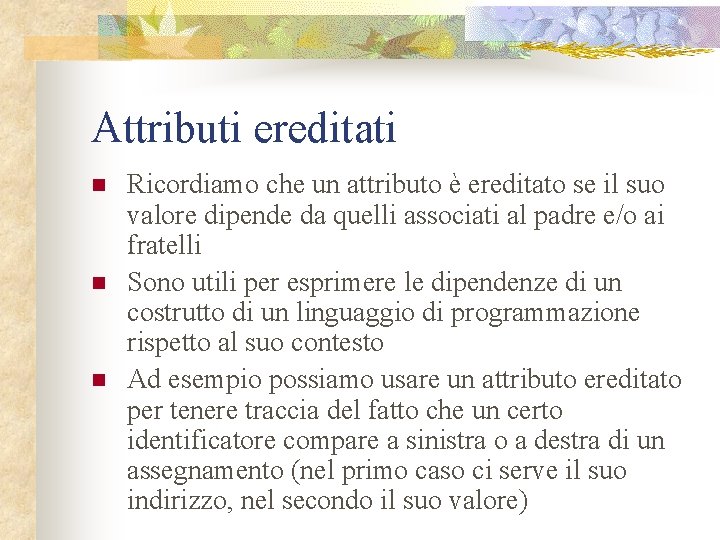 Attributi ereditati n n n Ricordiamo che un attributo è ereditato se il suo