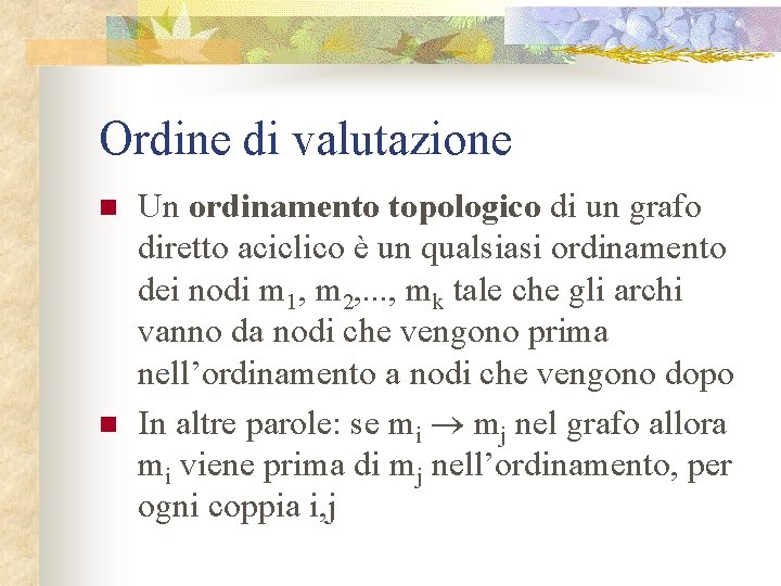Ordine di valutazione n n Un ordinamento topologico di un grafo diretto aciclico è
