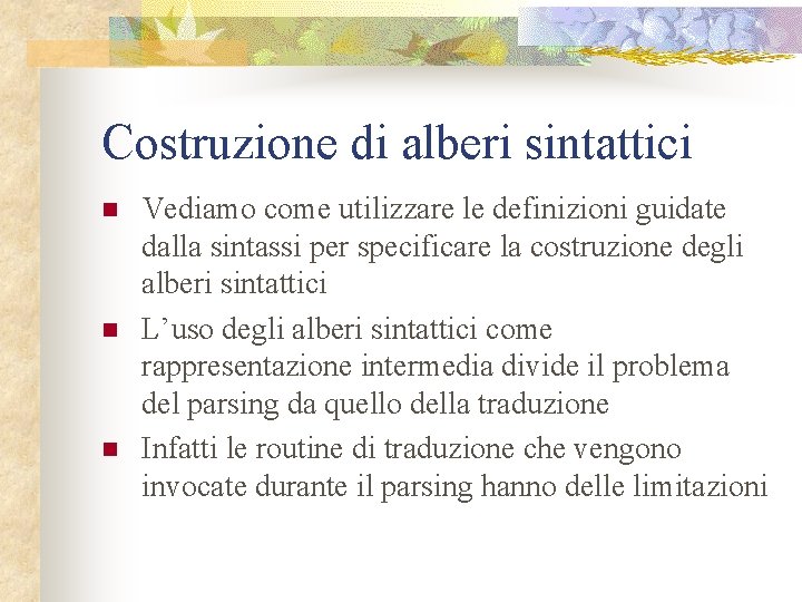 Costruzione di alberi sintattici n n n Vediamo come utilizzare le definizioni guidate dalla