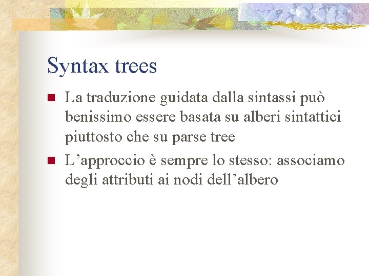 Syntax trees n n La traduzione guidata dalla sintassi può benissimo essere basata su