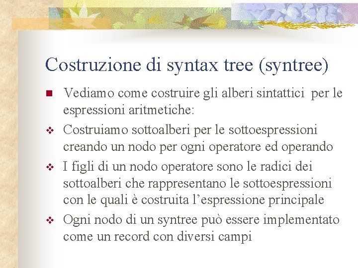 Costruzione di syntax tree (syntree) n v v v Vediamo come costruire gli alberi