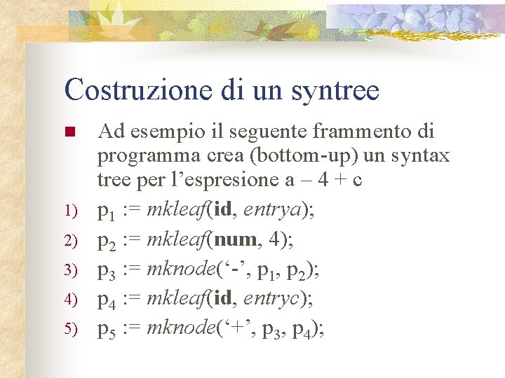 Costruzione di un syntree n 1) 2) 3) 4) 5) Ad esempio il seguente