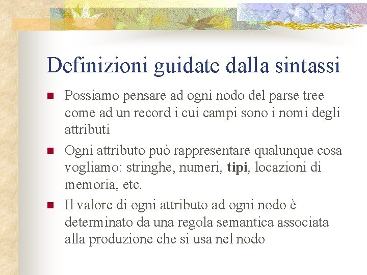 Definizioni guidate dalla sintassi n n n Possiamo pensare ad ogni nodo del parse