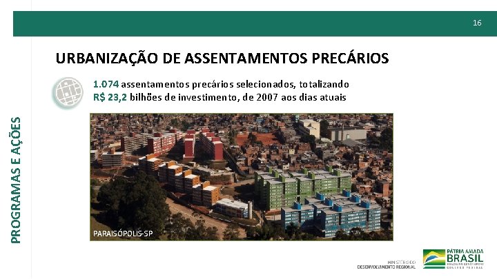 16 URBANIZAÇÃO DE ASSENTAMENTOS PRECÁRIOS PROGRAMAS E AÇÕES 1. 074 assentamentos precários selecionados, totalizando