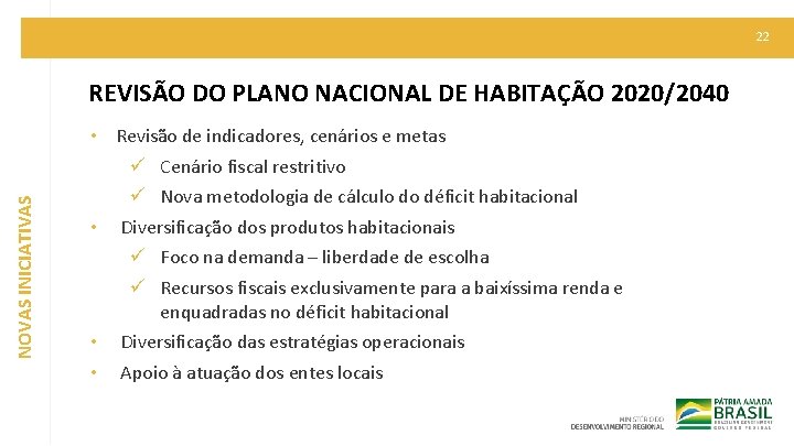 22 NOVAS INICIATIVAS REVISÃO DO PLANO NACIONAL DE HABITAÇÃO 2020/2040 • Revisão de indicadores,