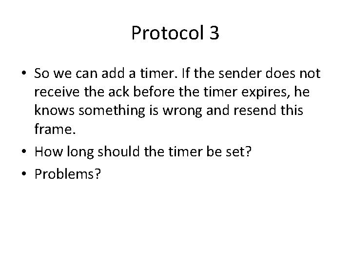 Protocol 3 • So we can add a timer. If the sender does not