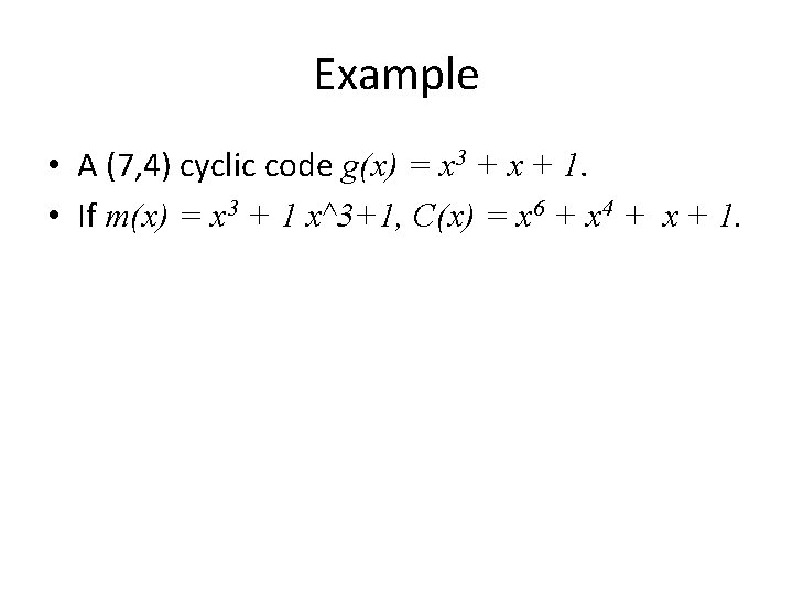 Example • A (7, 4) cyclic code g(x) = x 3 + x +