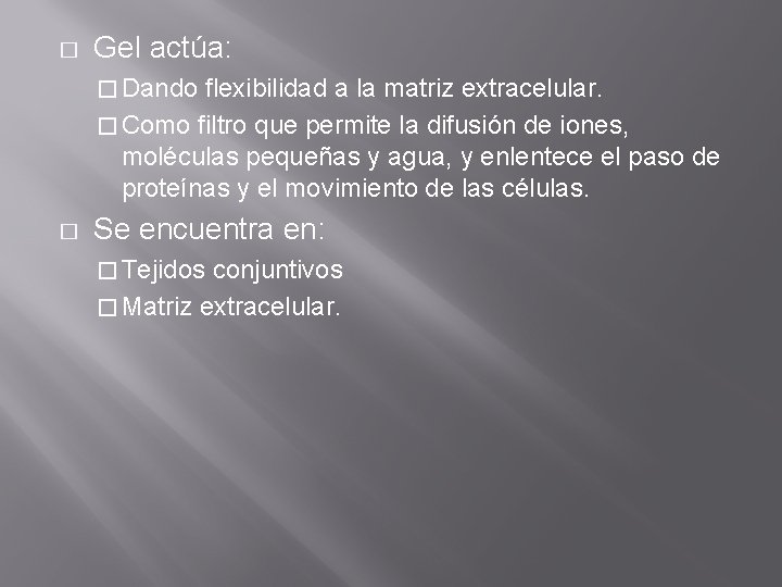 � Gel actúa: � Dando flexibilidad a la matriz extracelular. � Como filtro que