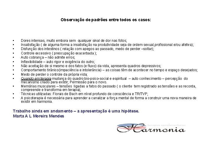 Observação de padrões entre todos os casos: • • • • Dores intensas, muito