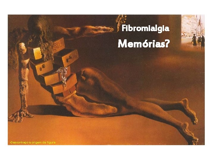 Fibromialgia Memórias? • Desconheço a origem da figura 