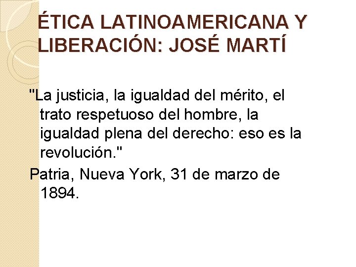 ÉTICA LATINOAMERICANA Y LIBERACIÓN: JOSÉ MARTÍ "La justicia, la igualdad del mérito, el trato ÉTICA LATINOAMERICANA Y LIBERACIÓN: JOSÉ MARTÍ "La justicia, la igualdad del mérito, el trato