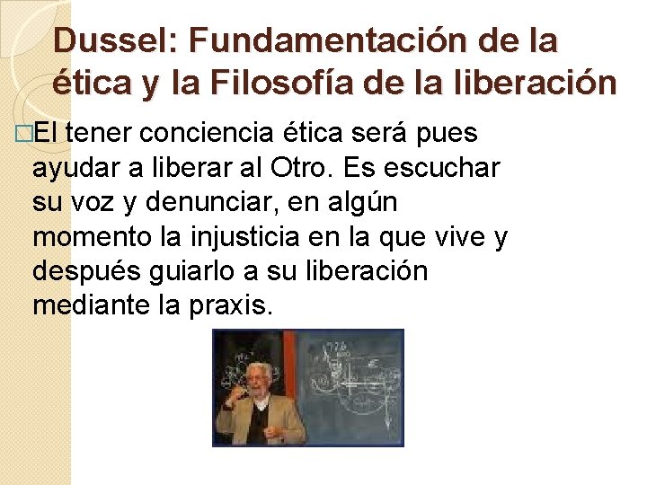 Dussel: Fundamentación de la ética y la Filosofía de la liberación �El tener conciencia Dussel: Fundamentación de la ética y la Filosofía de la liberación �El tener conciencia