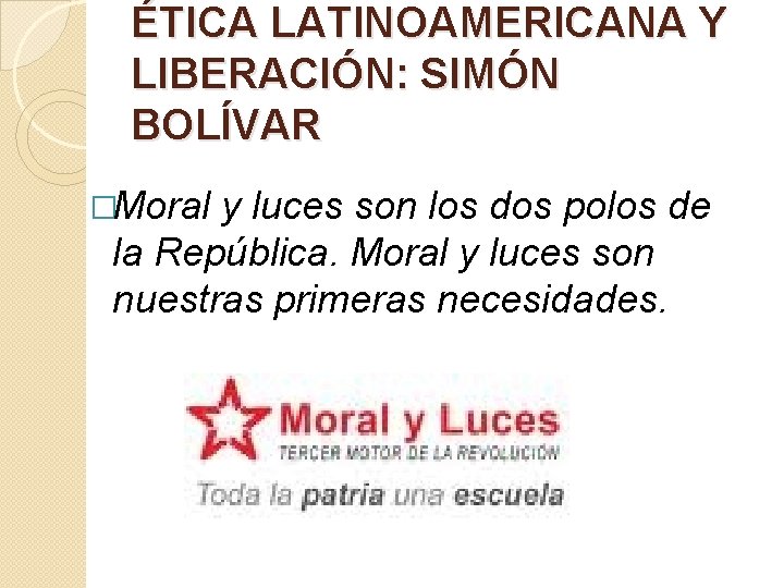 ÉTICA LATINOAMERICANA Y LIBERACIÓN: SIMÓN BOLÍVAR �Moral y luces son los dos polos de ÉTICA LATINOAMERICANA Y LIBERACIÓN: SIMÓN BOLÍVAR �Moral y luces son los dos polos de