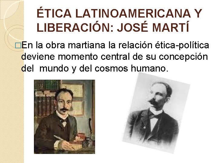 ÉTICA LATINOAMERICANA Y LIBERACIÓN: JOSÉ MARTÍ �En la obra martiana la relación ética-política deviene ÉTICA LATINOAMERICANA Y LIBERACIÓN: JOSÉ MARTÍ �En la obra martiana la relación ética-política deviene