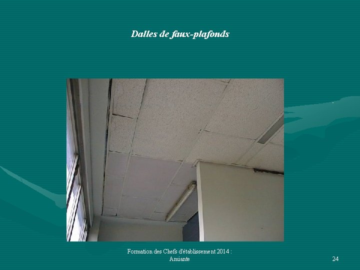Dalles de faux-plafonds Formation des Chefs d'établissement 2014 : Amiante 24 