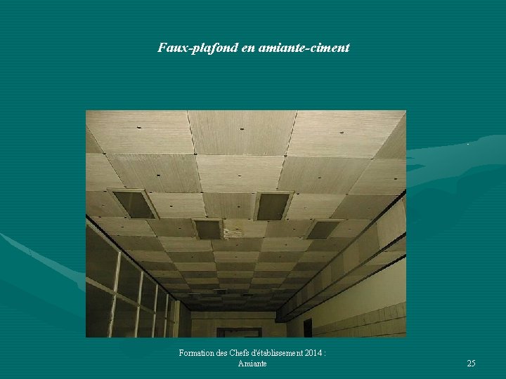 Faux-plafond en amiante-ciment Formation des Chefs d'établissement 2014 : Amiante 25 