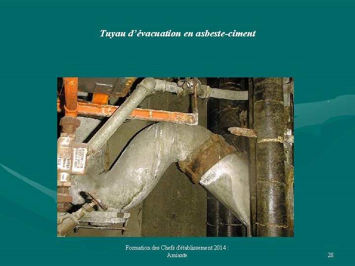 Tuyau d’évacuation en asbeste-ciment Formation des Chefs d'établissement 2014 : Amiante 28 
