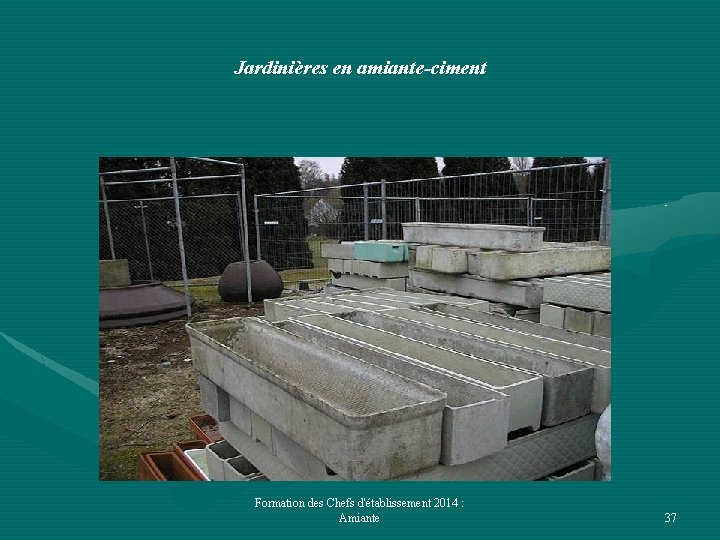 Jardinières en amiante-ciment Formation des Chefs d'établissement 2014 : Amiante 37 