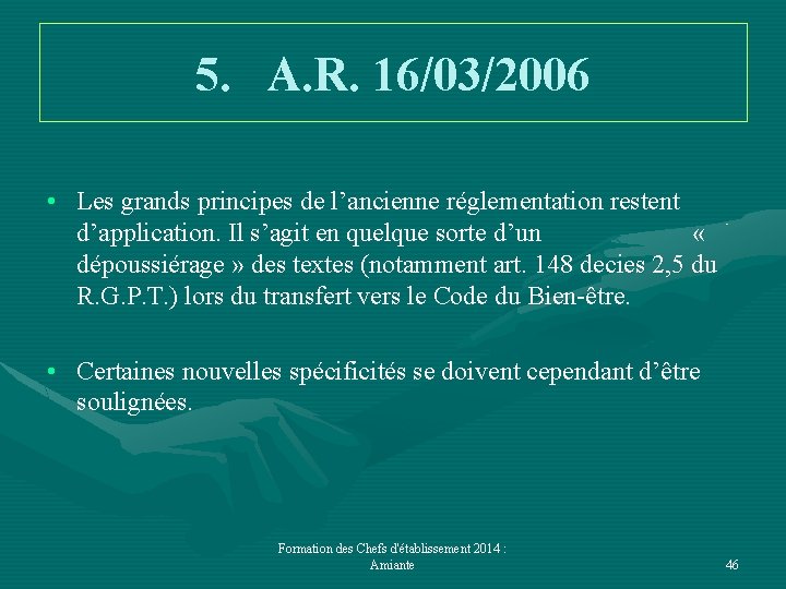 5. A. R. 16/03/2006 • Les grands principes de l’ancienne réglementation restent d’application. Il