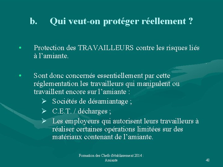 b. Qui veut-on protéger réellement ? • Protection des TRAVAILLEURS contre les risques liés