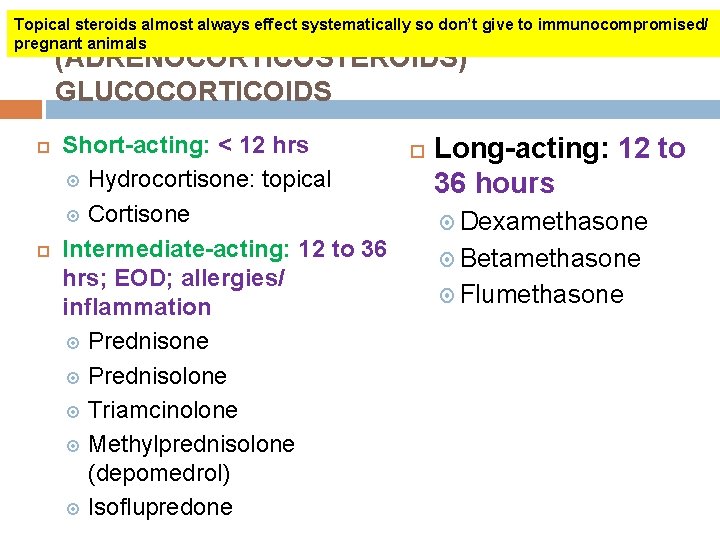 CORTICOSTEROIDS (ADRENOCORTICOSTEROIDS) GLUCOCORTICOIDS Topical steroids almost always effect systematically so don’t give to immunocompromised/