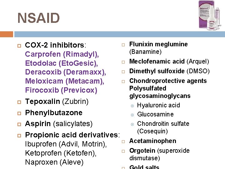 NSAID COX-2 inhibitors: Carprofen (Rimadyl), Etodolac (Eto. Gesic), Deracoxib (Deramaxx), Meloxicam (Metacam), Firocoxib (Previcox)