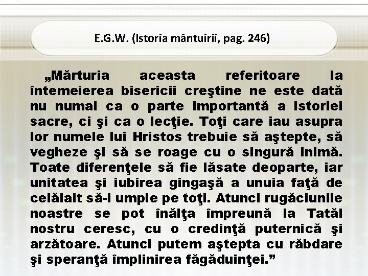 E. G. W. (Istoria mântuirii, pag. 246) „Mărturia aceasta referitoare la întemeierea bisericii creştine