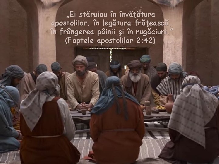 „Ei stăruiau în învăţătura apostolilor, în legătura frăţească, în frângerea pâinii şi în rugăciuni.