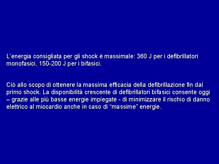 L’energia consigliata per gli shock è massimale: 360 J per i defibrillatori monofasici, 150
